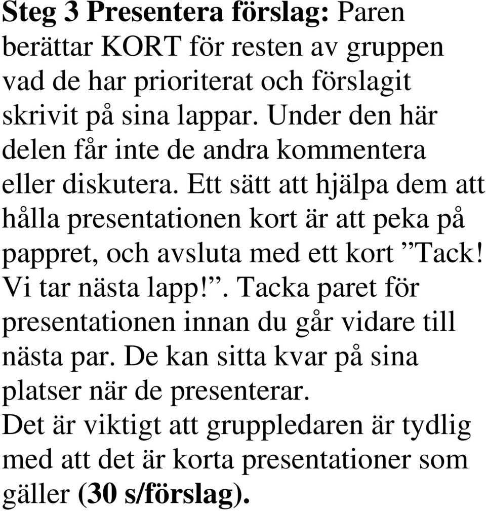 Ett sätt att hjälpa dem att hålla presentationen kort är att peka på pappret, och avsluta med ett kort Tack! Vi tar nästa lapp!