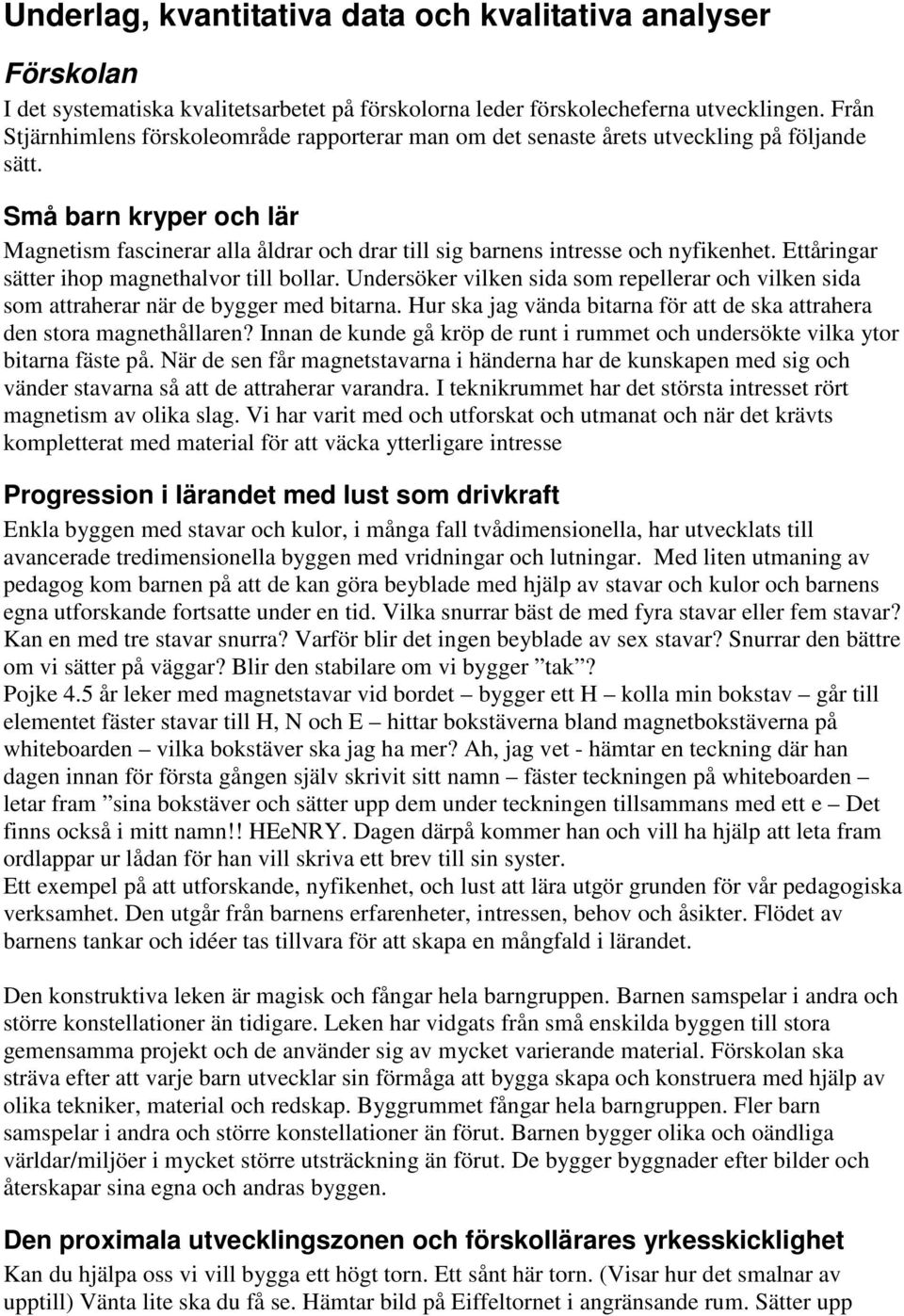 Små barn kryper och lär Magnetism fascinerar alla åldrar och drar till sig barnens intresse och nyfikenhet. Ettåringar sätter ihop magnethalvor till bollar.