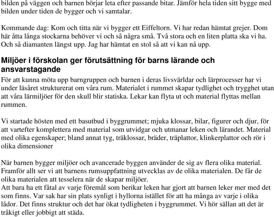 Miljöer i förskolan ger förutsättning för barns lärande och ansvarstagande För att kunna möta upp barngruppen och barnen i deras livsvärldar och lärprocesser har vi under läsåret strukturerat om våra