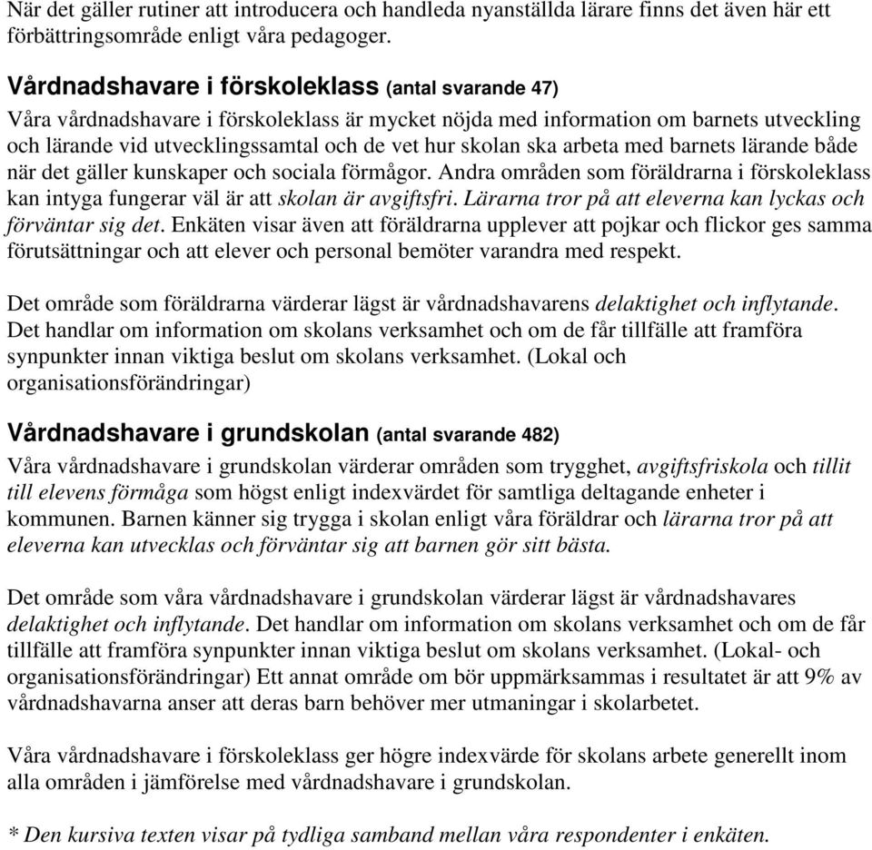 ska arbeta med barnets lärande både när det gäller kunskaper och sociala förmågor. Andra områden som föräldrarna i förskoleklass kan intyga fungerar väl är att skolan är avgiftsfri.