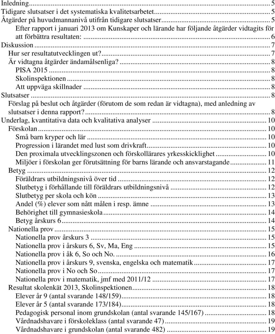 ... 7 Är vidtagna åtgärder ändamålsenliga?... 8 PISA 2015... 8 Skolinspektionen... 8 Att uppväga skillnader... 8 Slutsatser.