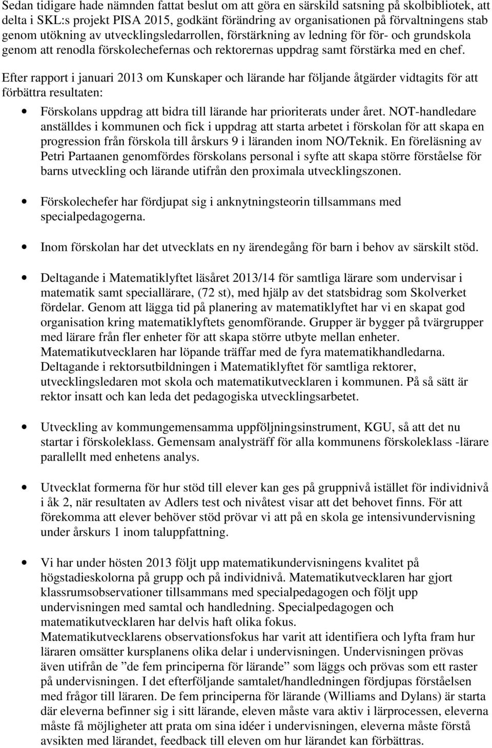 Efter rapport i januari 2013 om Kunskaper och lärande har följande åtgärder vidtagits för att förbättra resultaten: Förskolans uppdrag att bidra till lärande har prioriterats under året.