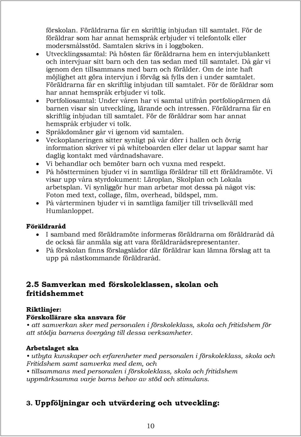 Om de inte haft möjlighet att göra intervjun i förväg så fylls den i under samtalet. Föräldrarna får en skriftlig inbjudan till samtalet. För de föräldrar som har annat hemspråk erbjuder vi tolk.