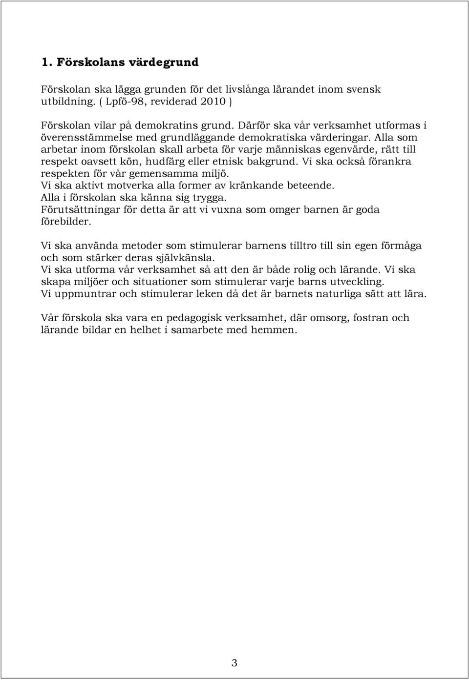 Alla som arbetar inom förskolan skall arbeta för varje människas egenvärde, rätt till respekt oavsett kön, hudfärg eller etnisk bakgrund. Vi ska också förankra respekten för vår gemensamma miljö.