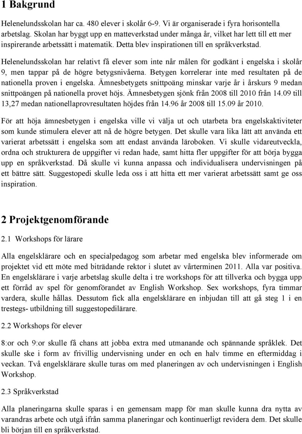 Helenelundsskolan har relativt få elever som inte når målen för godkänt i engelska i skolår 9, men tappar på de högre betygsnivåerna.