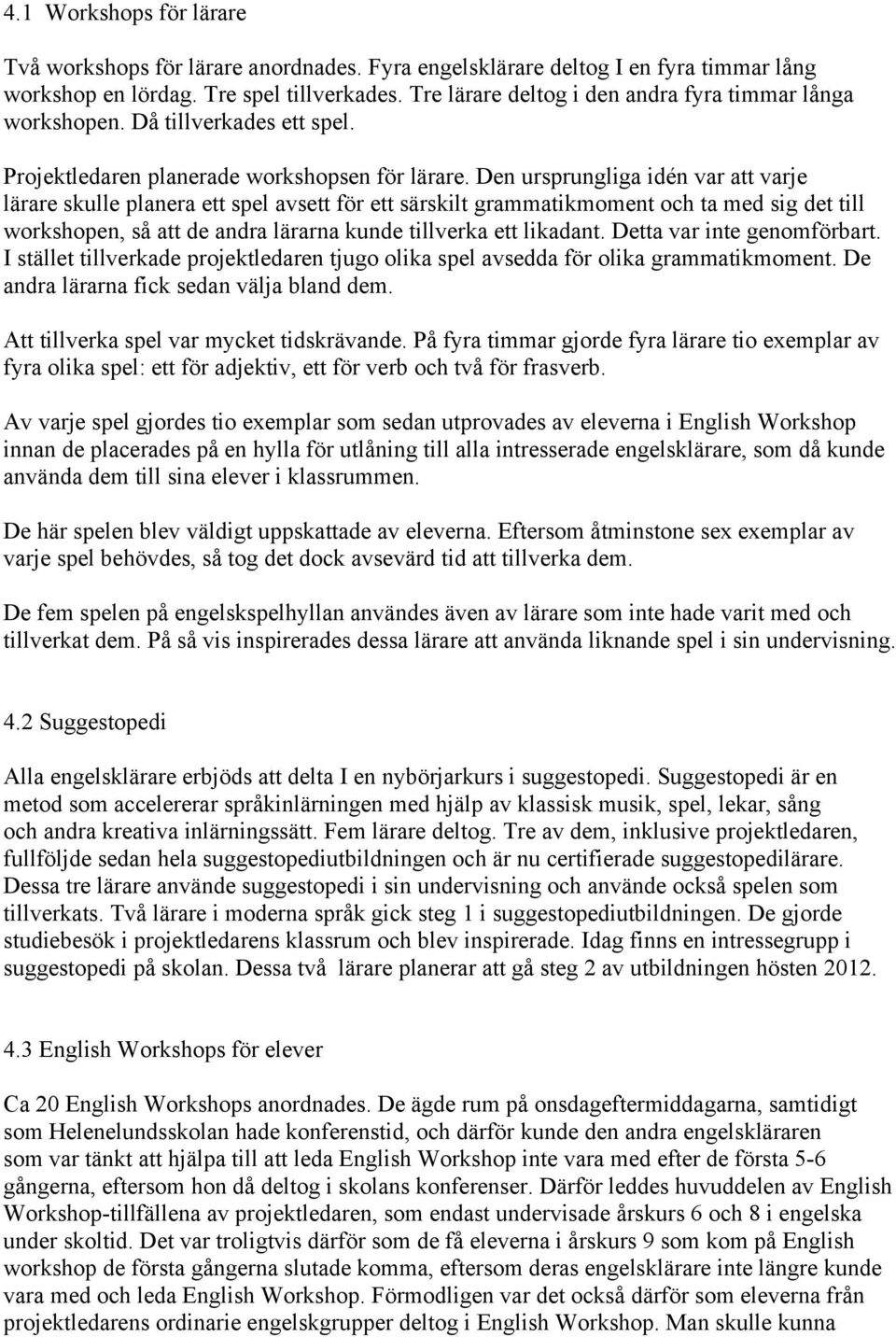 Den ursprungliga idén var att varje lärare skulle planera ett spel avsett för ett särskilt grammatikmoment och ta med sig det till workshopen, så att de andra lärarna kunde tillverka ett likadant.