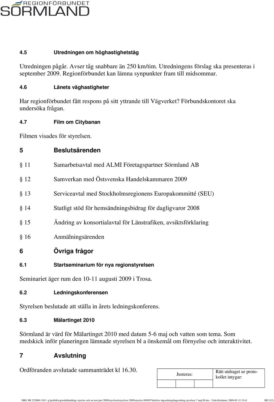 5 Beslutsärenden 11 Samarbetsavtal med ALMI Företagspartner Sörmland AB 12 Samverkan med Östsvenska Handelskammaren 2009 13 Serviceavtal med Stockholmsregionens Europakommitté (SEU) 14 Statligt stöd