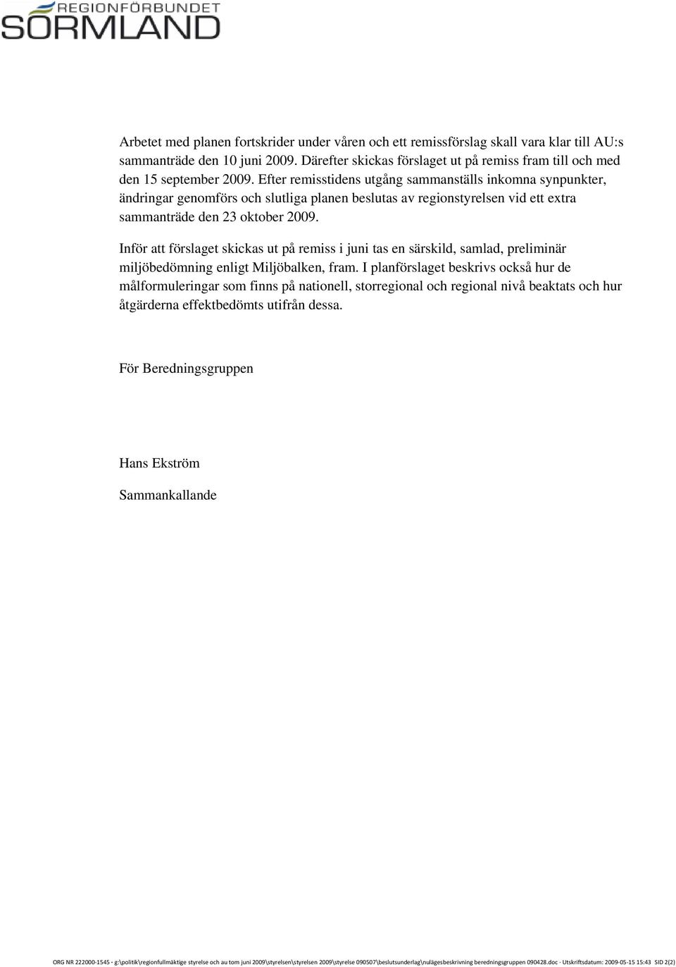 Efter remisstidens utgång sammanställs inkomna synpunkter, ändringar genomförs och slutliga planen beslutas av regionstyrelsen vid ett extra sammanträde den 23 oktober 2009.