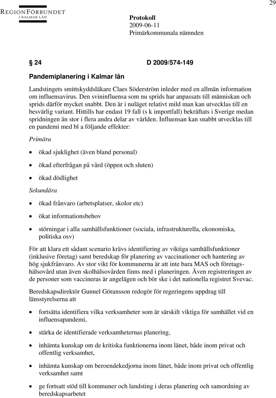 Hittills har endast 19 fall (s k importfall) bekräftats i Sverige medan spridningen än stor i flera andra delar av världen.