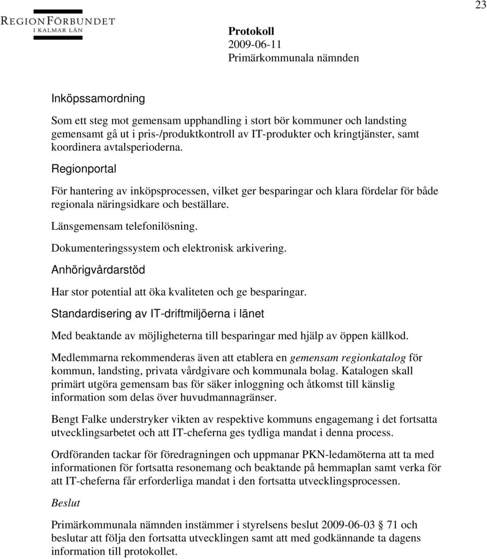 Dokumenteringssystem och elektronisk arkivering. Anhörigvårdarstöd Har stor potential att öka kvaliteten och ge besparingar.