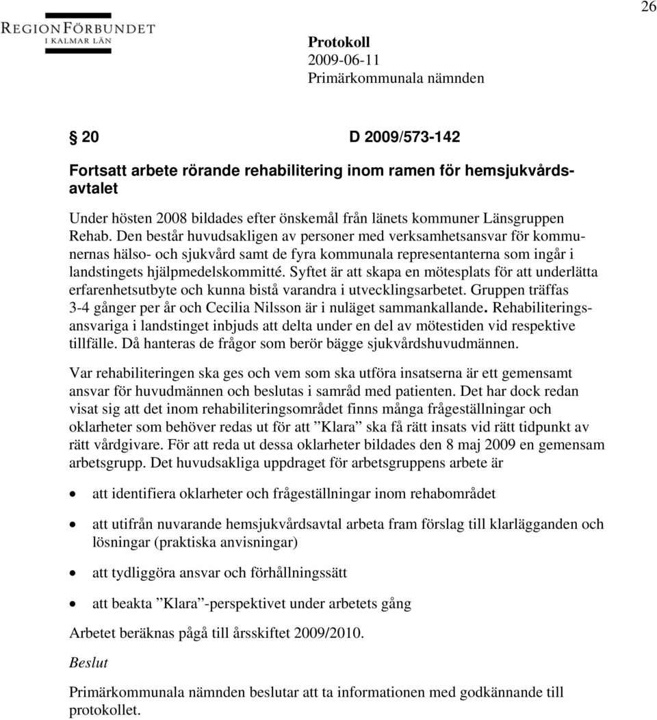 Syftet är att skapa en mötesplats för att underlätta erfarenhetsutbyte och kunna bistå varandra i utvecklingsarbetet. Gruppen träffas 3-4 gånger per år och Cecilia Nilsson är i nuläget sammankallande.