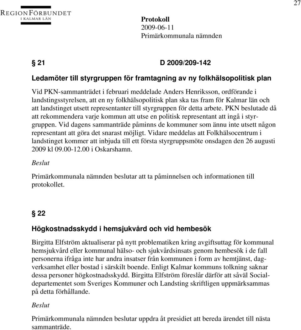 PKN beslutade då att rekommendera varje kommun att utse en politisk representant att ingå i styrgruppen.