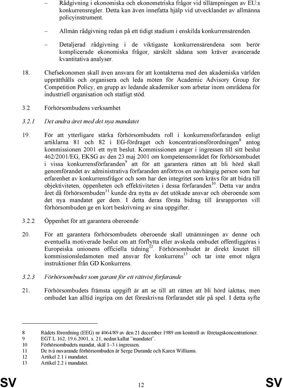 Detaljerad rådgivning i de viktigaste konkurrensärendena som berör komplicerade ekonomiska frågor, särskilt sådana som kräver avancerade kvantitativa analyser. 18.