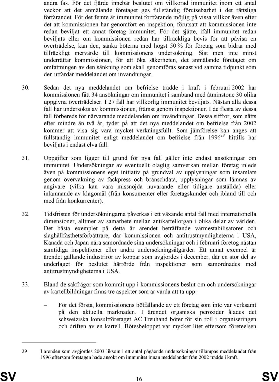 För det sjätte, ifall immunitet redan beviljats eller om kommissionen redan har tillräckliga bevis för att påvisa en överträdelse, kan den, sänka böterna med högst 50 % för företag som bidrar med