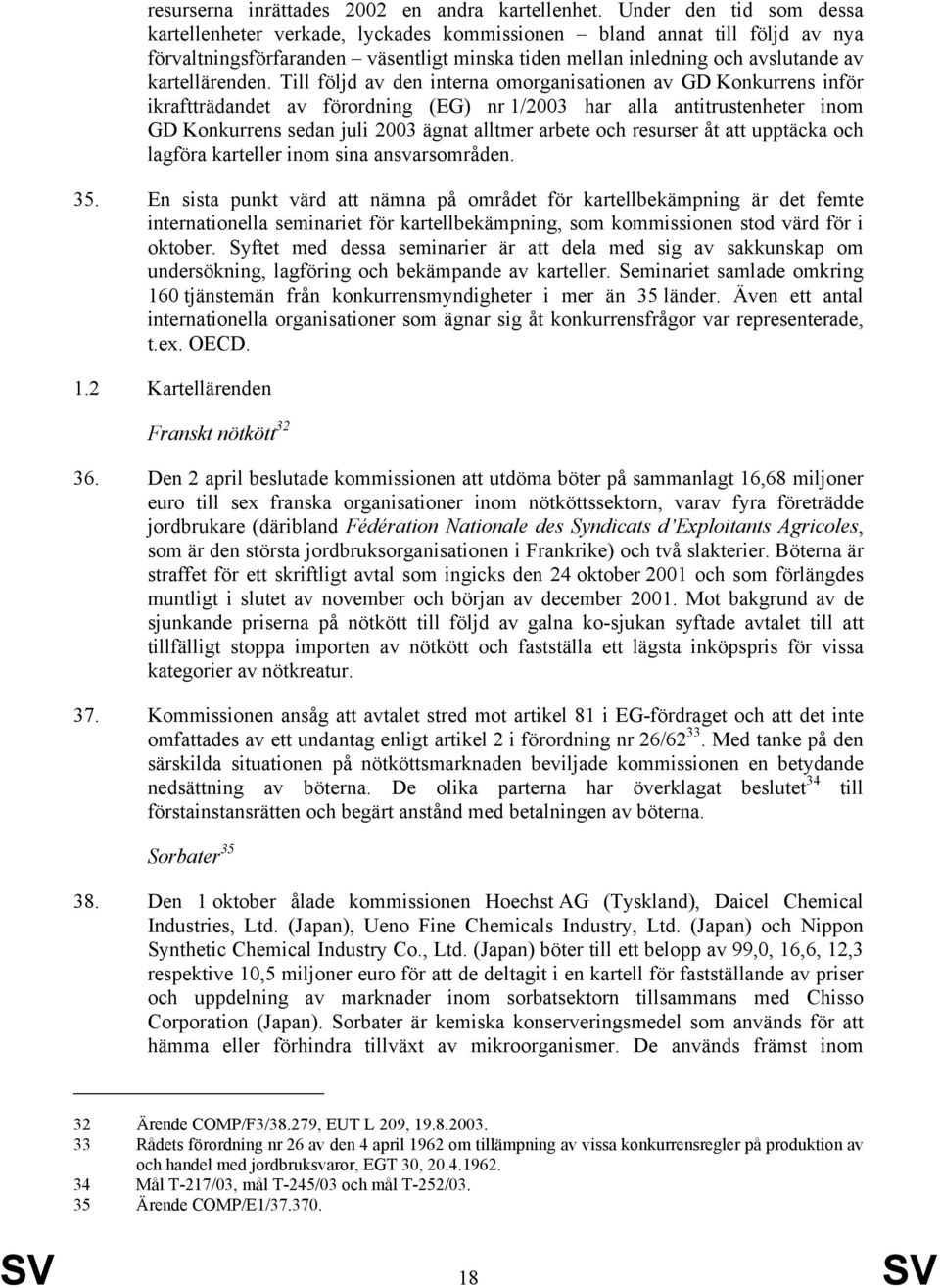 Till följd av den interna omorganisationen av GD Konkurrens inför ikraftträdandet av förordning (EG) nr 1/2003 har alla antitrustenheter inom GD Konkurrens sedan juli 2003 ägnat alltmer arbete och