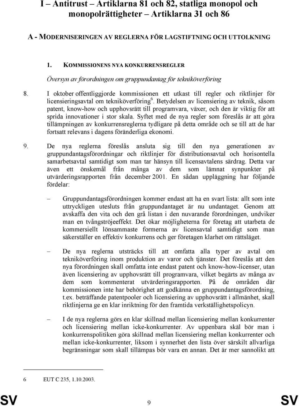 I oktober offentliggjorde kommissionen ett utkast till regler och riktlinjer för licensieringsavtal om tekniköverföring 6.