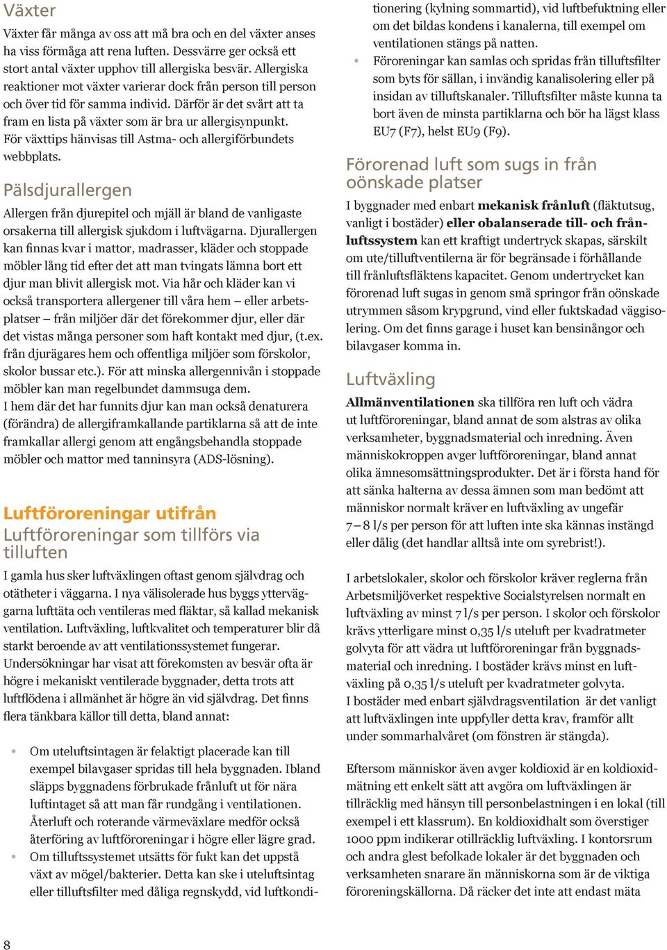 För växttips hänvisas till Astma- och allergiförbundets webbplats. Pälsdjurallergen Allergen från djurepitel och mjäll är bland de vanligaste orsakerna till allergisk sjukdom i luftvägarna.