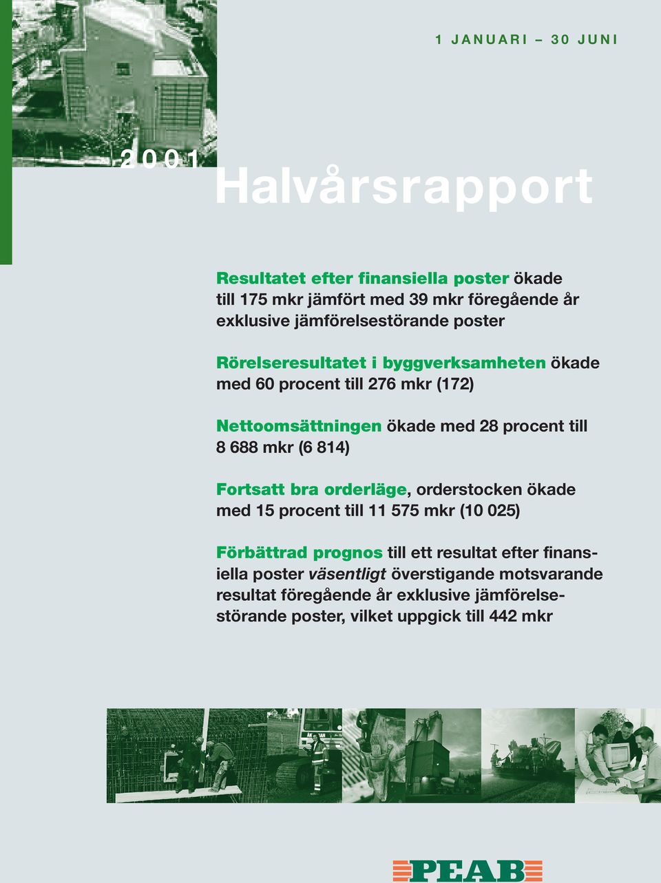 till 8 688 mkr (6 814) Fortsatt bra orderläge, orderstocken ökade med 15 procent till 11 575 mkr (10 025) Förbättrad prognos till ett resultat