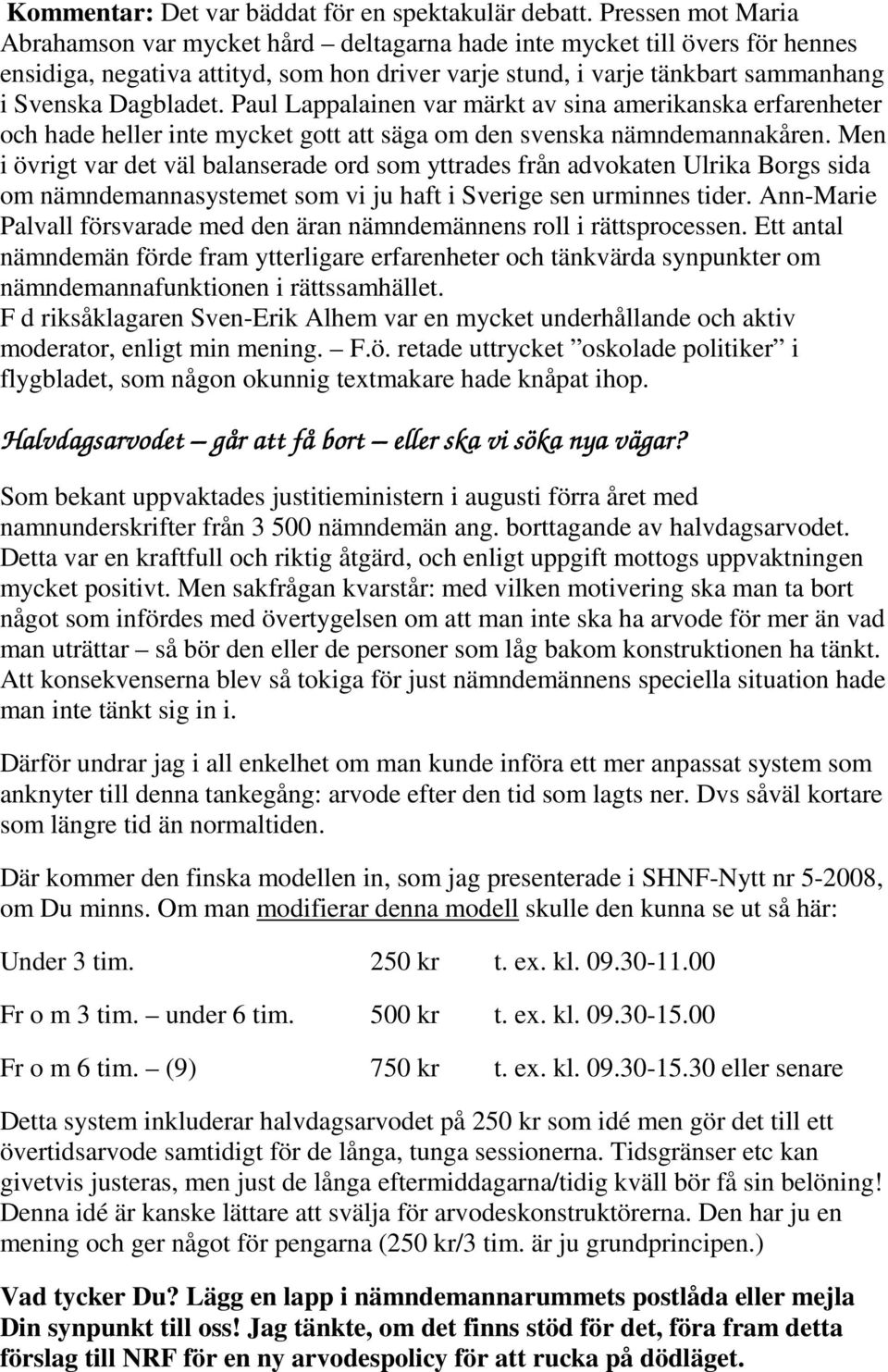 Paul Lappalainen var märkt av sina amerikanska erfarenheter och hade heller inte mycket gott att säga om den svenska nämndemannakåren.