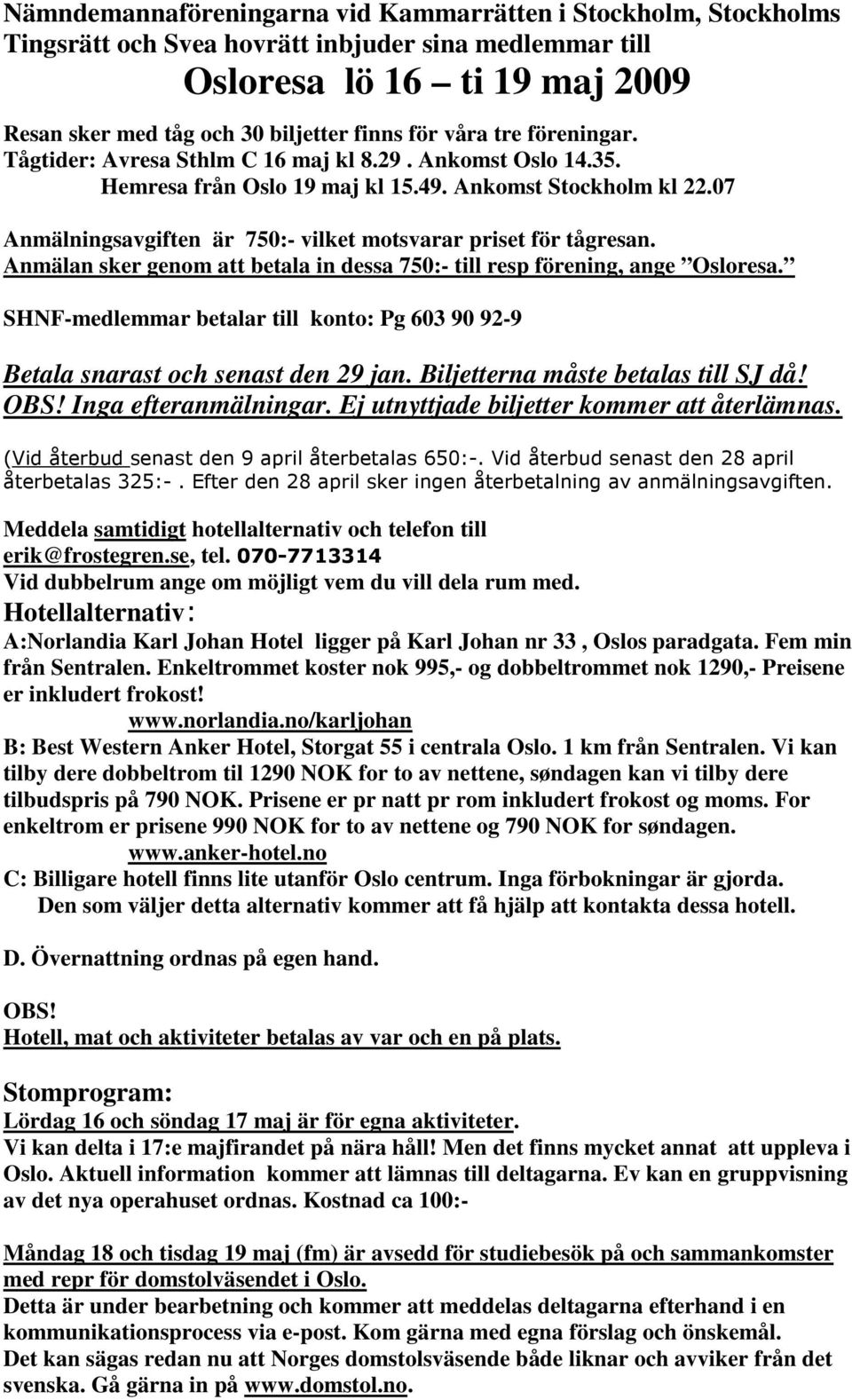 07 Anmälningsavgiften är 750:- vilket motsvarar priset för tågresan. Anmälan sker genom att betala in dessa 750:- till resp förening, ange Osloresa.