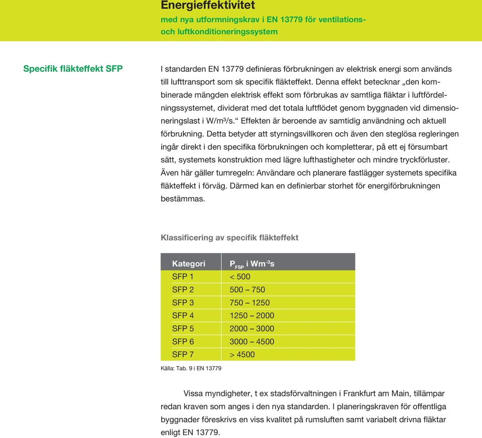 Denna effekt betecknar den kombinerade mängden elektrisk effekt som förbrukas av samtliga fläktar i luftfördelningssystemet, dividerat med det totala luftflödet genom byggnaden vid