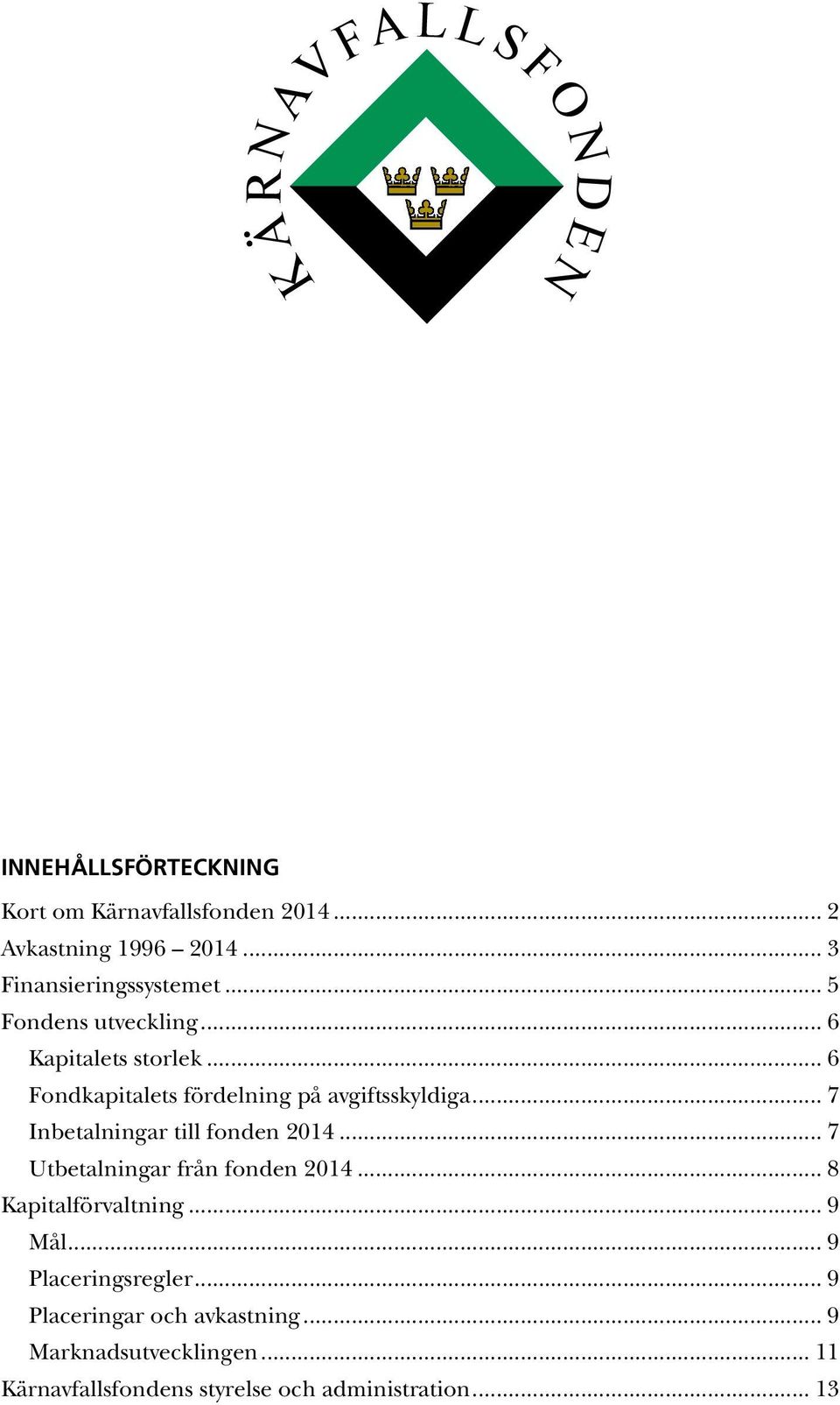 .. 6 Fondkapitalets fördelning på avgiftsskyldiga... 7 Inbetalningar till fonden 2014... 7 Utbetalningar från fonden 2014.