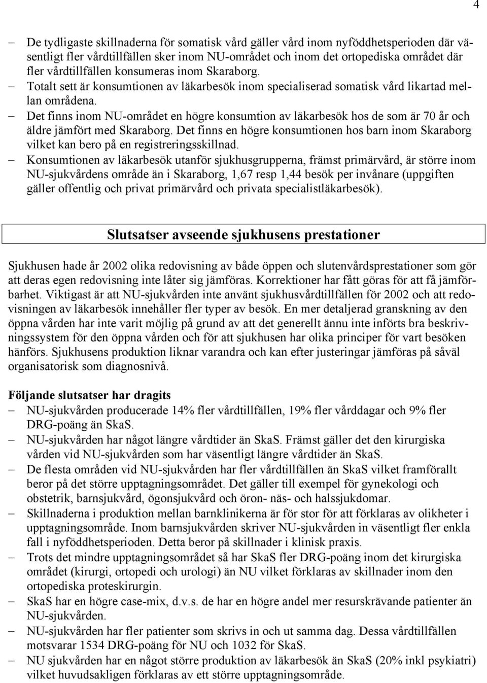 Det finns inom NU-området en högre konsumtion av läkarbesök hos de som är 70 år och äldre jämfört med Skaraborg.