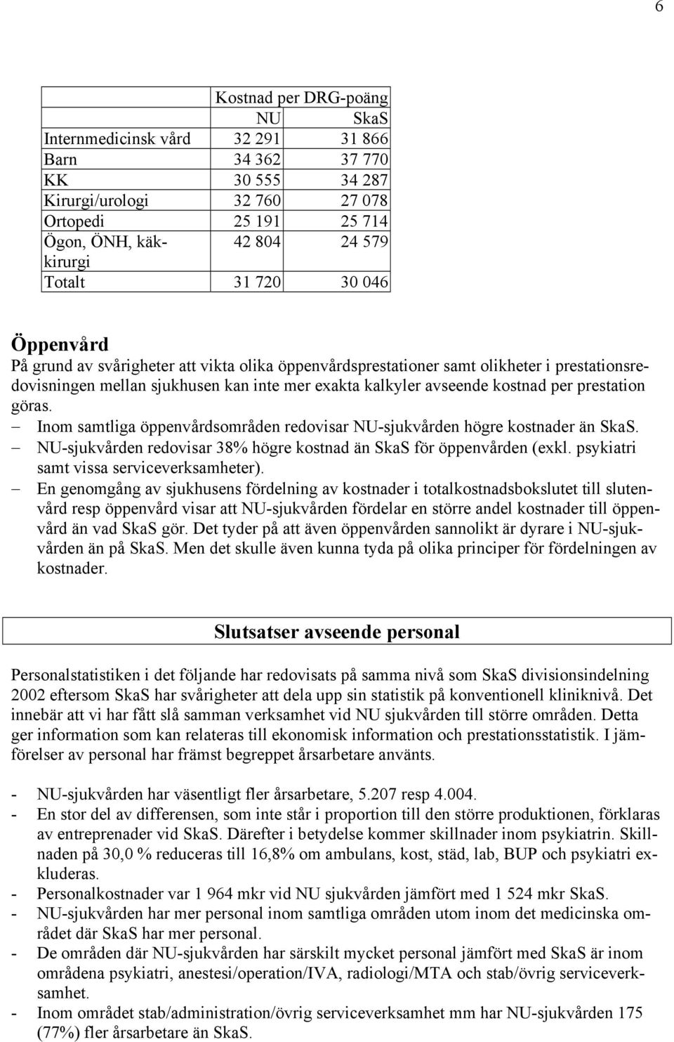 prestation göras. Inom samtliga öppenvårdsområden redovisar NU-sjukvården högre kostnader än SkaS. NU-sjukvården redovisar 38% högre kostnad än SkaS för öppenvården (exkl.