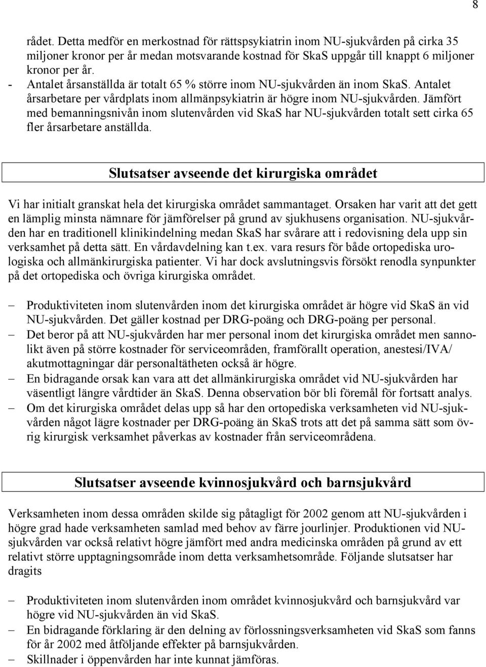 Jämfört med bemanningsnivån inom slutenvården vid SkaS har NU-sjukvården totalt sett cirka 65 fler årsarbetare anställda.