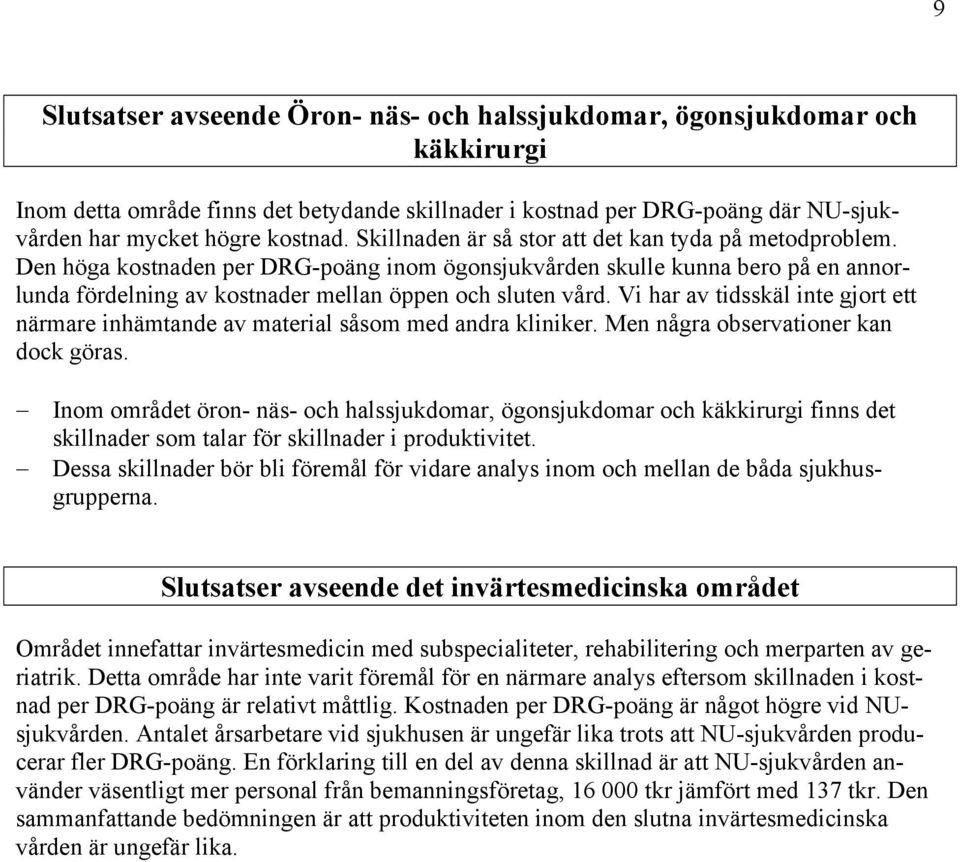 Vi har av tidsskäl inte gjort ett närmare inhämtande av material såsom med andra kliniker. Men några observationer kan dock göras.