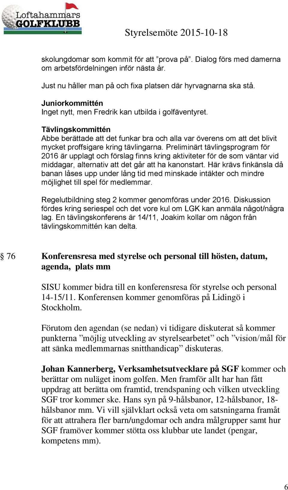 Preliminärt tävlingsprogram för 2016 är upplagt och förslag finns kring aktiviteter för de som väntar vid middagar, alternativ att det går att ha kanonstart.