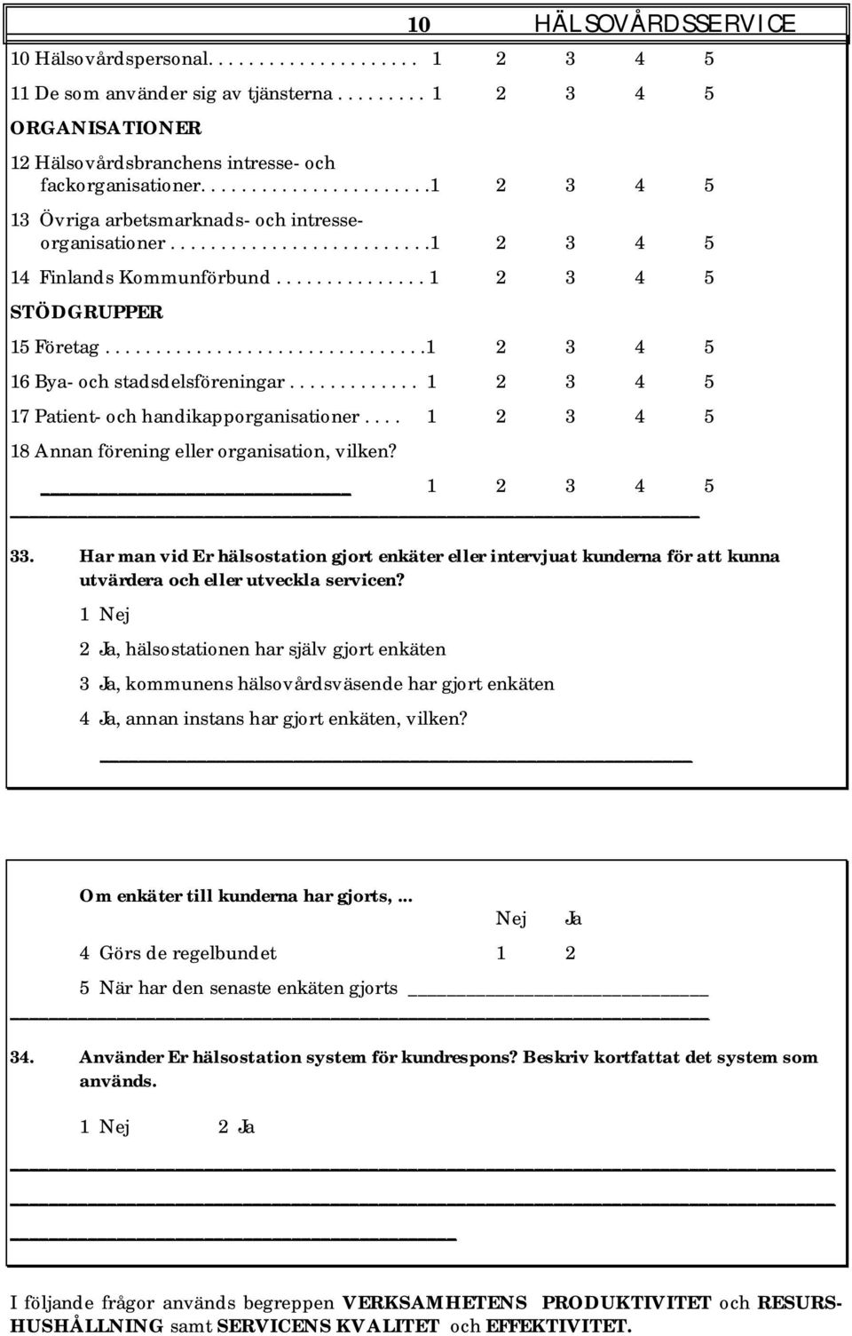 ...............................1 2 3 4 5 16 Bya och stadsdelsföreningar............. 1 2 3 4 5 17 Patient och handikapporganisationer.... 1 2 3 4 5 18 Annan förening eller organisation, vilken?