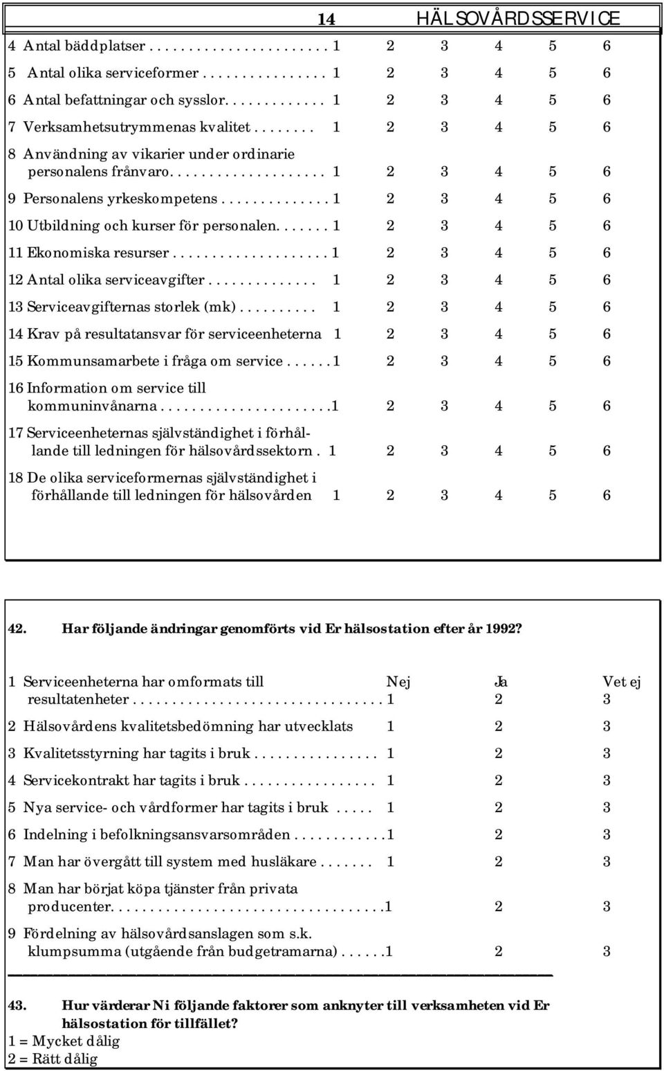 ............. 1 2 3 4 5 6 10 Utbildning och kurser för personalen....... 1 2 3 4 5 6 11 Ekonomiska resurser.................... 1 2 3 4 5 6 12 Antal olika serviceavgifter.