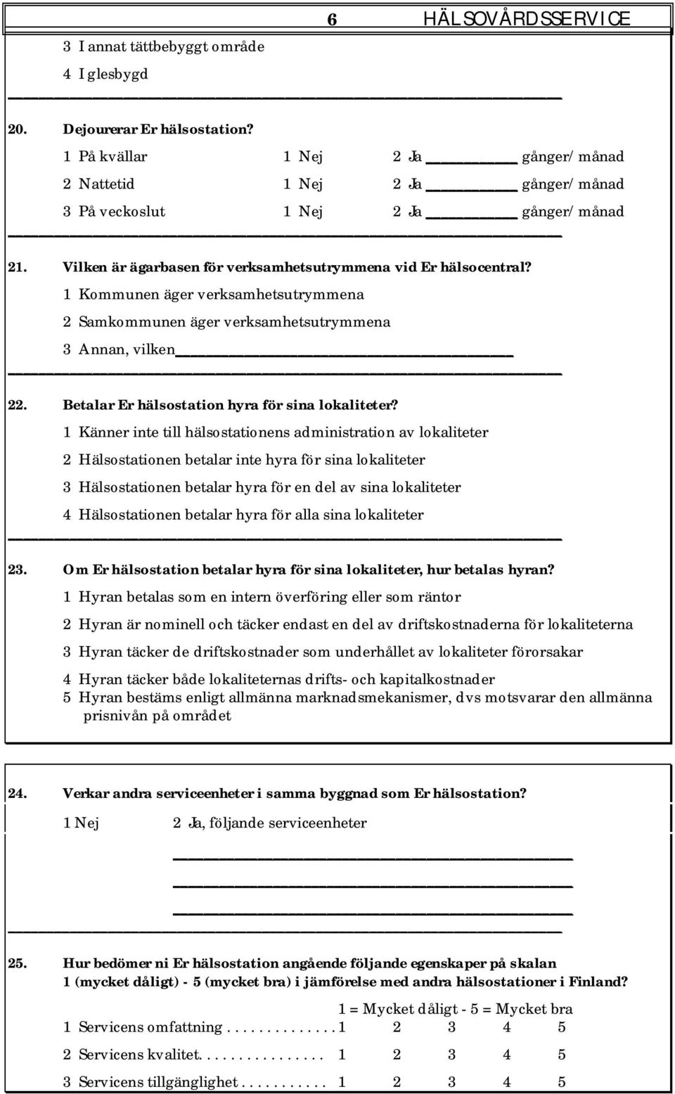 1 Kommunen äger verksamhetsutrymmena 2 Samkommunen äger verksamhetsutrymmena 3 Annan, vilken 22. Betalar Er hälsostation hyra för sina lokaliteter?