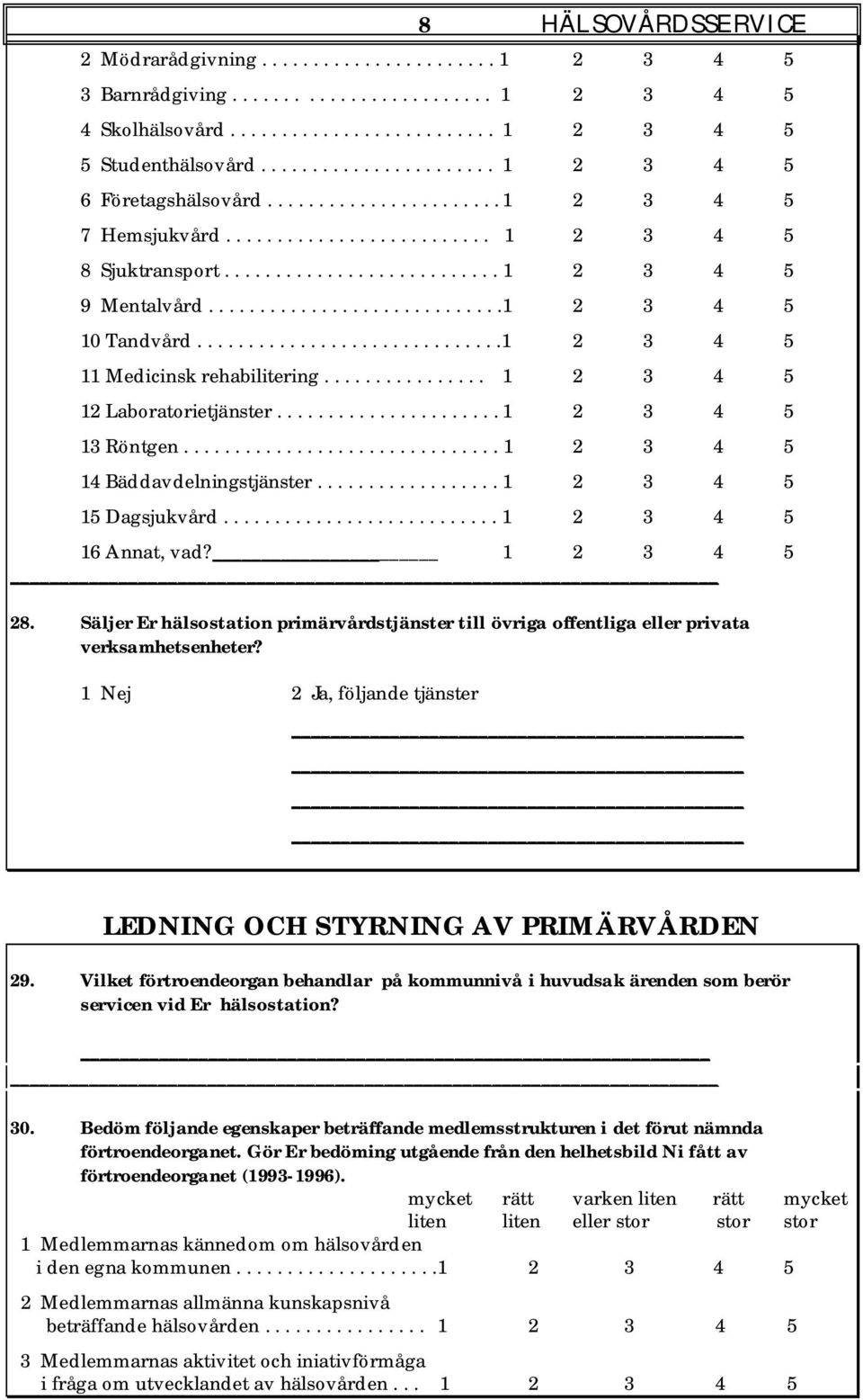 ............................1 2 3 4 5 10 Tandvård..............................1 2 3 4 5 11 Medicinsk rehabilitering................ 1 2 3 4 5 12 Laboratorietjänster...................... 1 2 3 4 5 13 Röntgen.