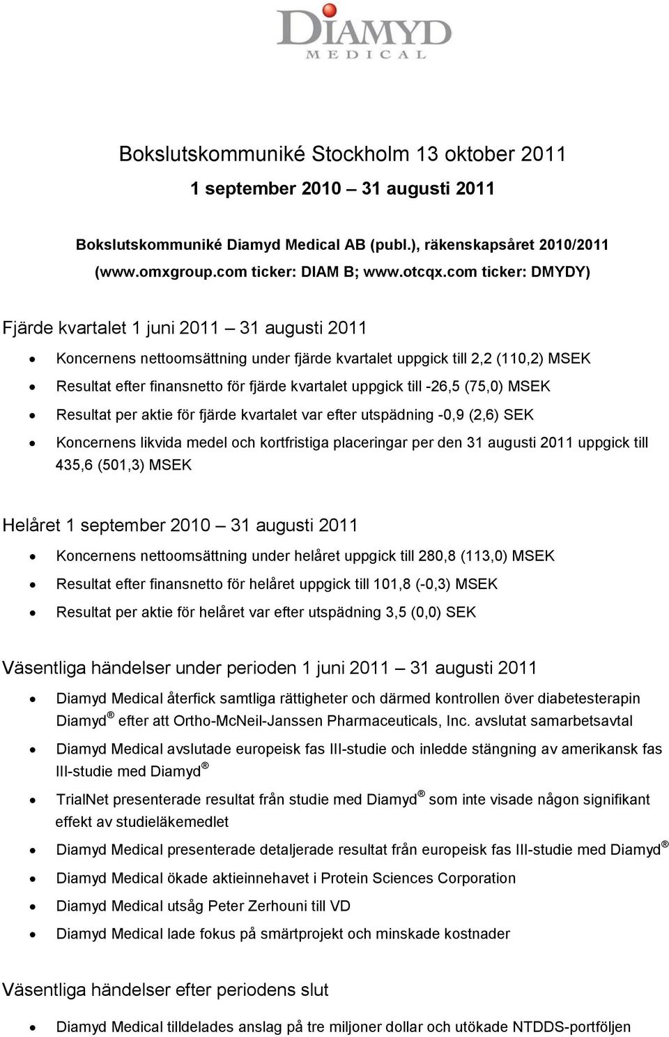 till -26,5 (75,0) MSEK Resultat per aktie för fjärde kvartalet var efter utspädning -0,9 (2,6) SEK Koncernens likvida medel och kortfristiga placeringar per den 31 augusti 2011 uppgick till 435,6