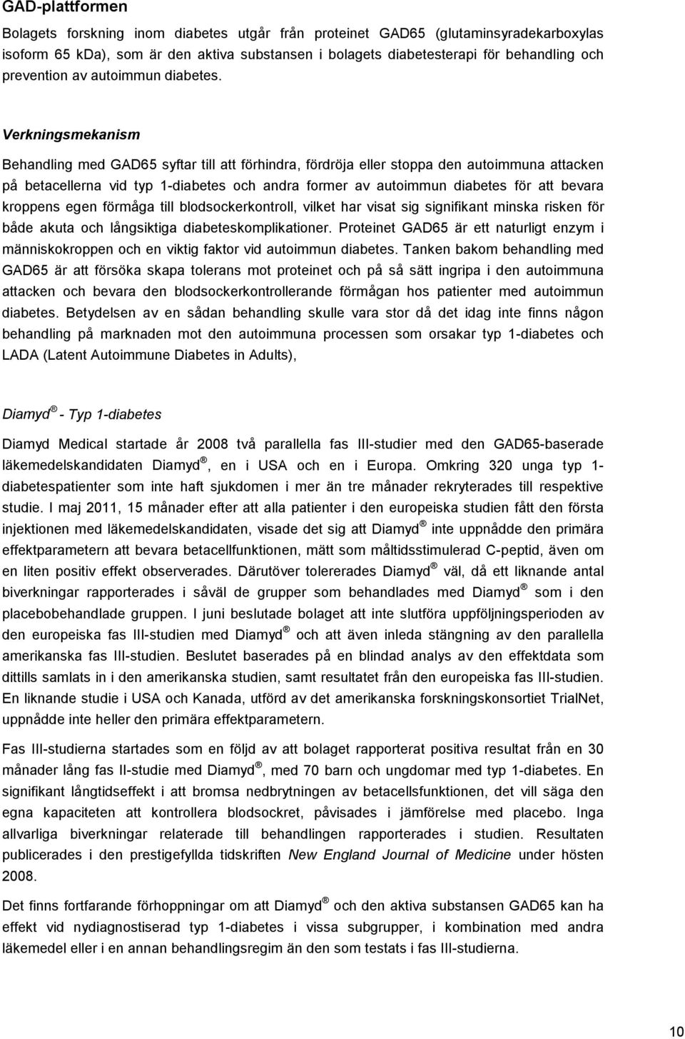 Verkningsmekanism Behandling med GAD65 syftar till att förhindra, fördröja eller stoppa den autoimmuna attacken på betacellerna vid typ 1-diabetes och andra former av autoimmun diabetes för att