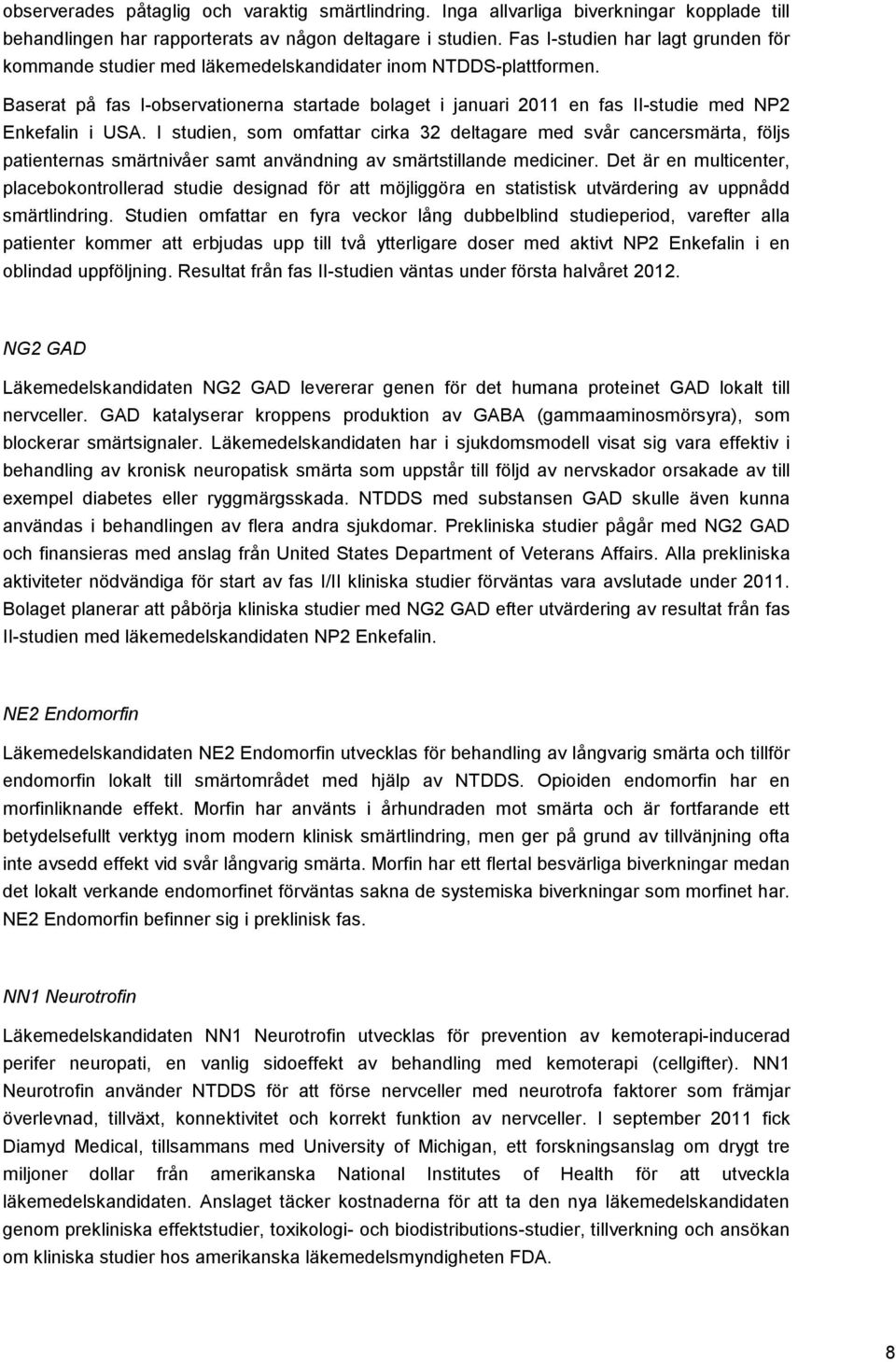 Baserat på fas I-observationerna startade bolaget i januari 2011 en fas II-studie med NP2 Enkefalin i USA.