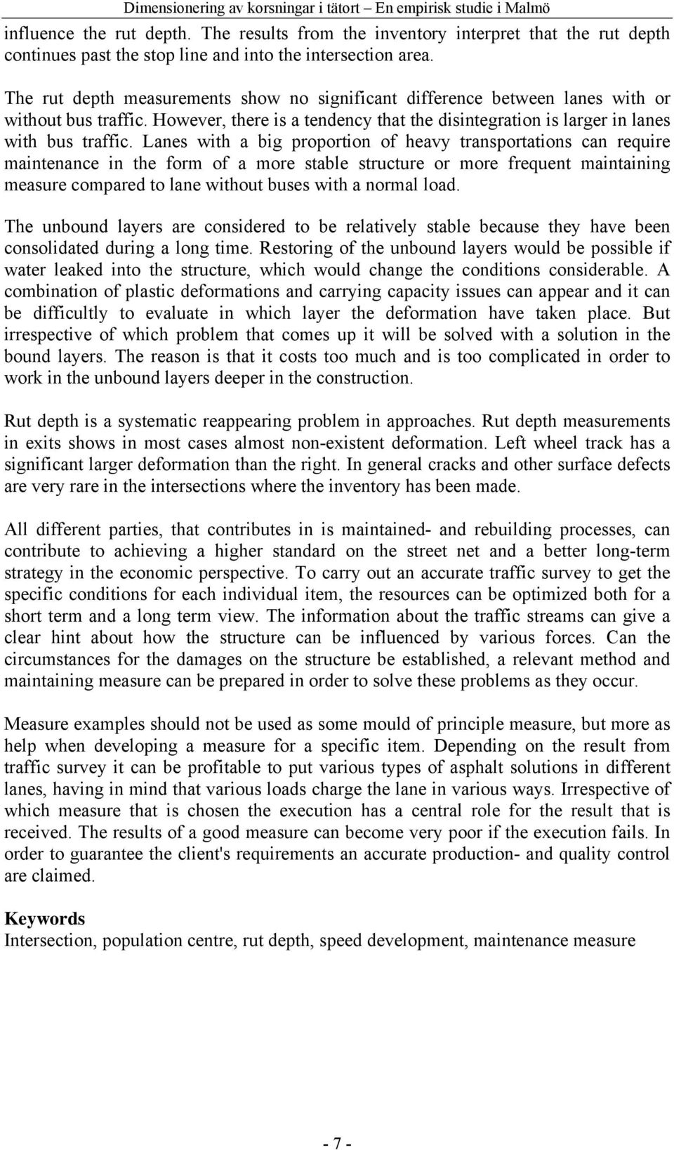 Lanes with a big proportion of heavy transportations can require maintenance in the form of a more stable structure or more frequent maintaining measure compared to lane without buses with a normal