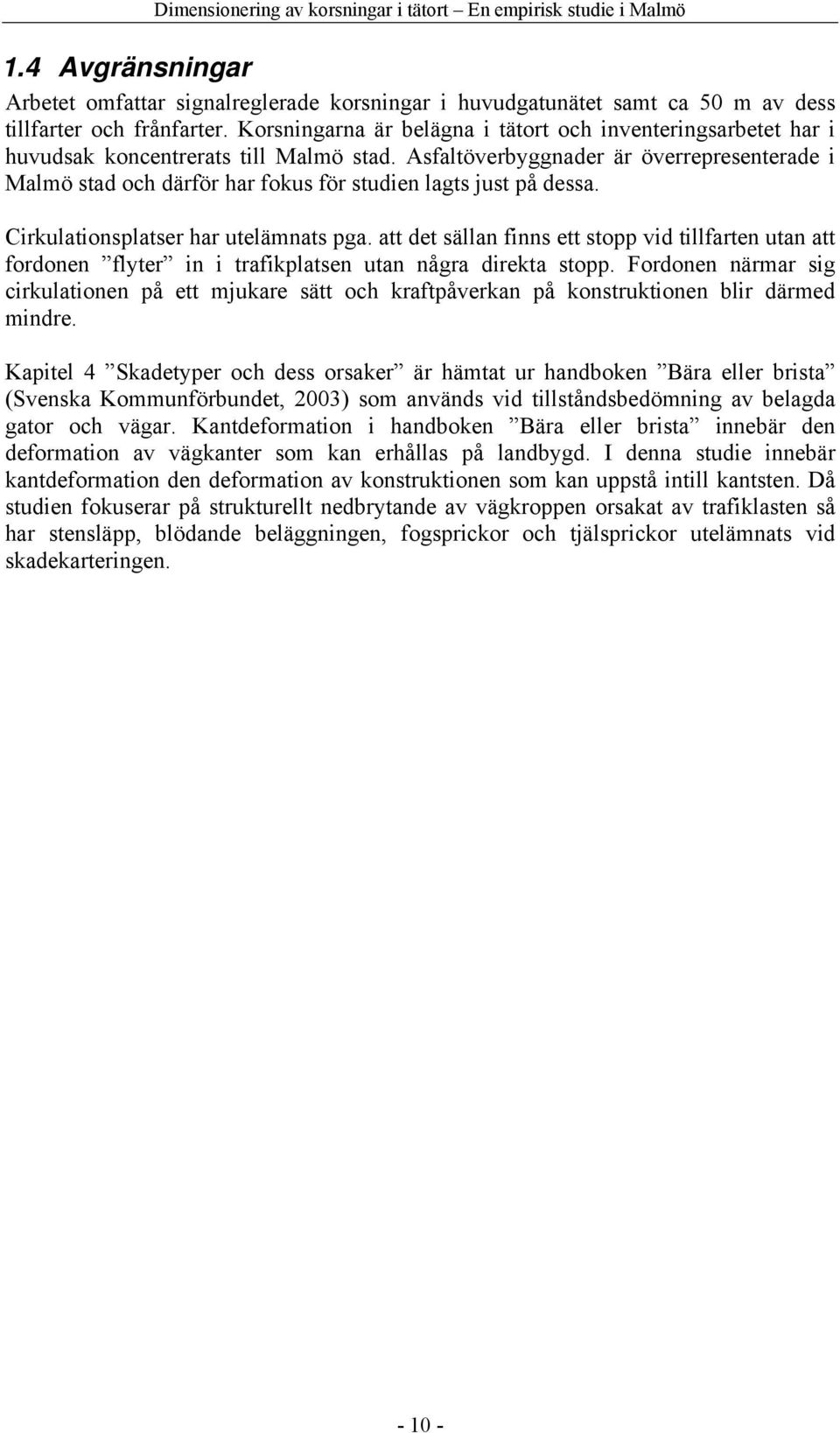 Asfaltöverbyggnader är överrepresenterade i Malmö stad och därför har fokus för studien lagts just på dessa. Cirkulationsplatser har utelämnats pga.