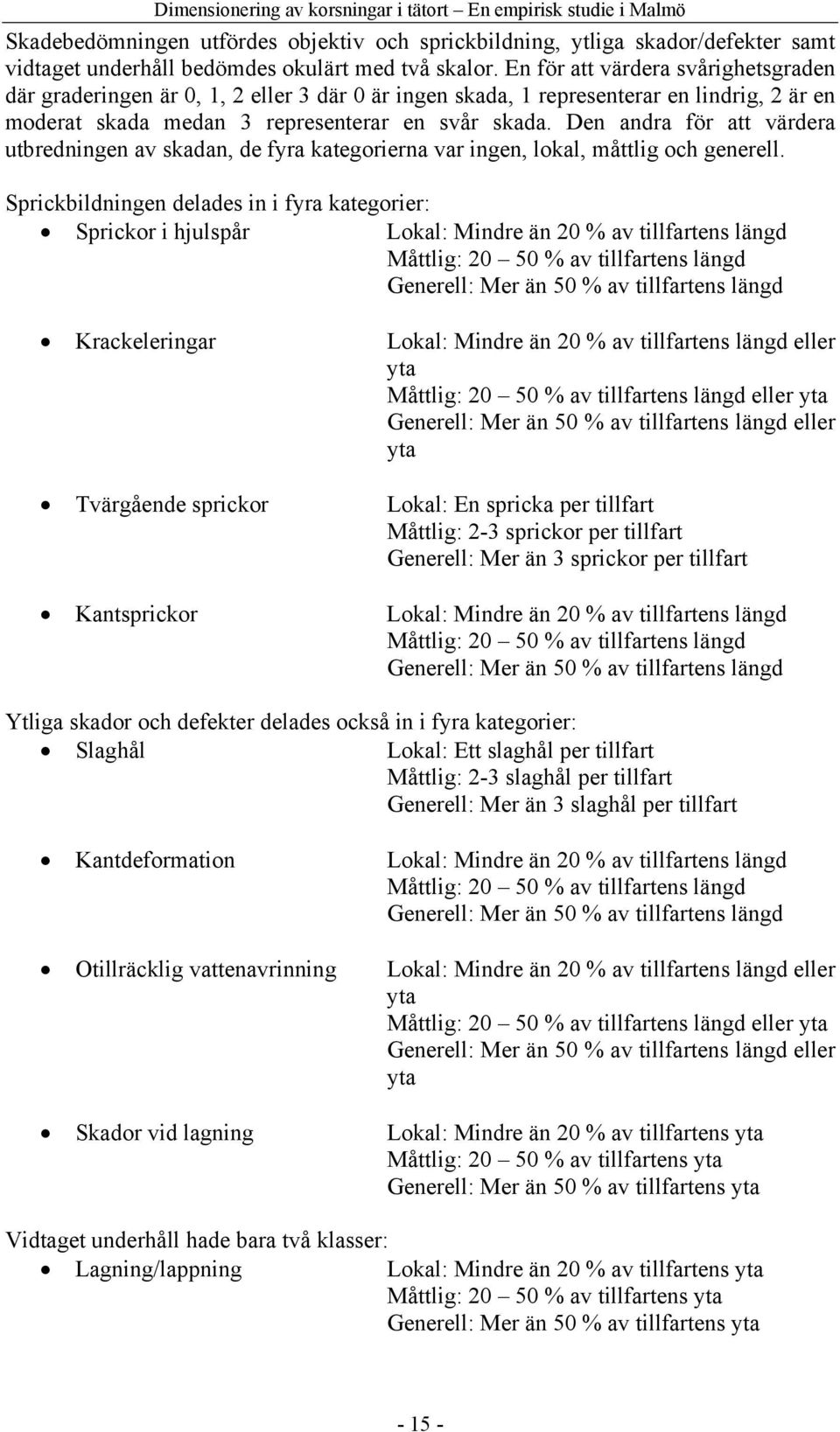 Den andra för att värdera utbredningen av skadan, de fyra kategorierna var ingen, lokal, måttlig och generell.