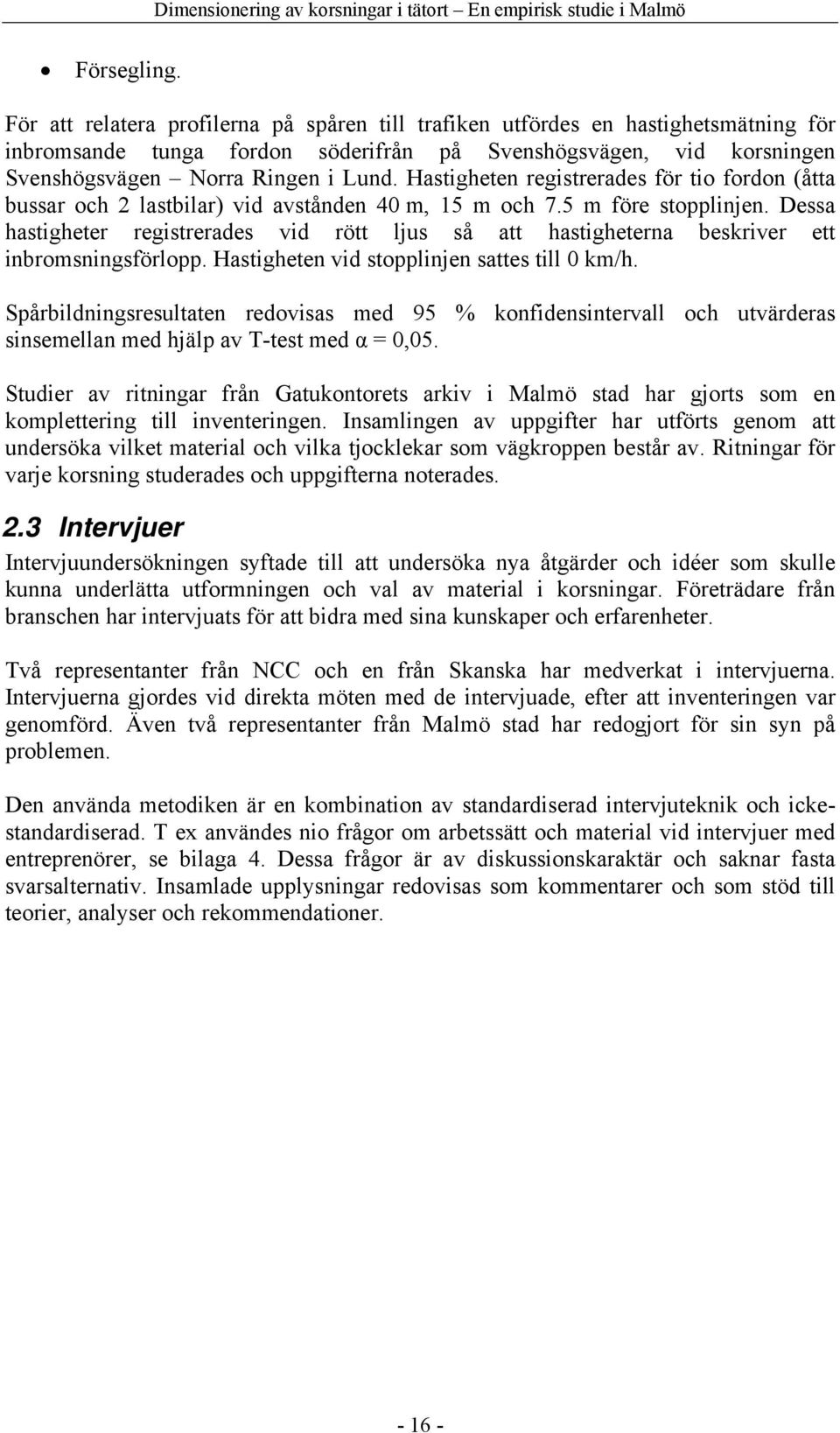 Hastigheten registrerades för tio fordon (åtta bussar och 2 lastbilar) vid avstånden 40 m, 15 m och 7.5 m före stopplinjen.