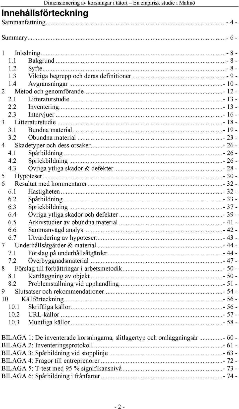 ..- 23-4 Skadetyper och dess orsaker...- 26-4.1 Spårbildning...- 26-4.2 Sprickbildning...- 26-4.3 Övriga ytliga skador & defekter...- 28-5 Hypoteser...- 30-6 Resultat med kommentarer...- 32-6.