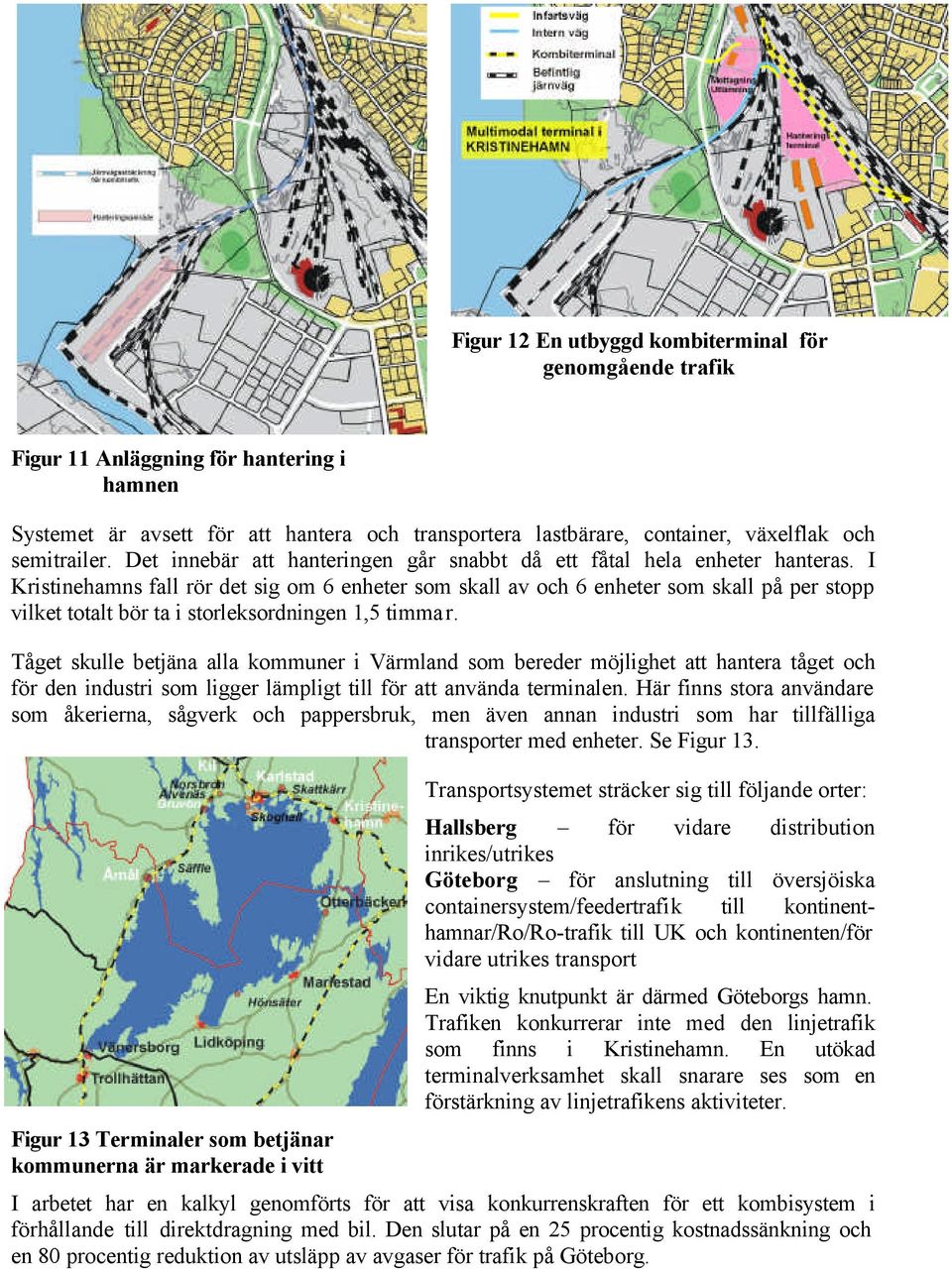 I Kristinehamns fall rör det sig om 6 enheter som skall av och 6 enheter som skall på per stopp vilket totalt bör ta i storleksordningen 1,5 timmar.