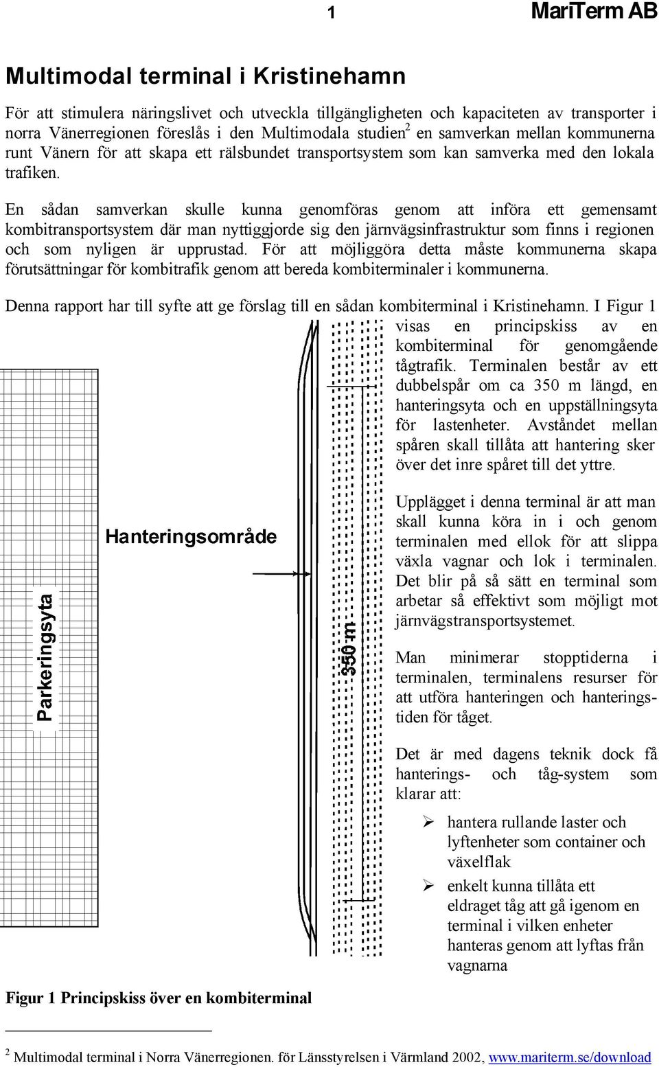 En sådan samverkan skulle kunna genomföras genom att införa ett gemensamt kombitransportsystem där man nyttiggjorde sig den järnvägsinfrastruktur som finns i regionen och som nyligen är upprustad.