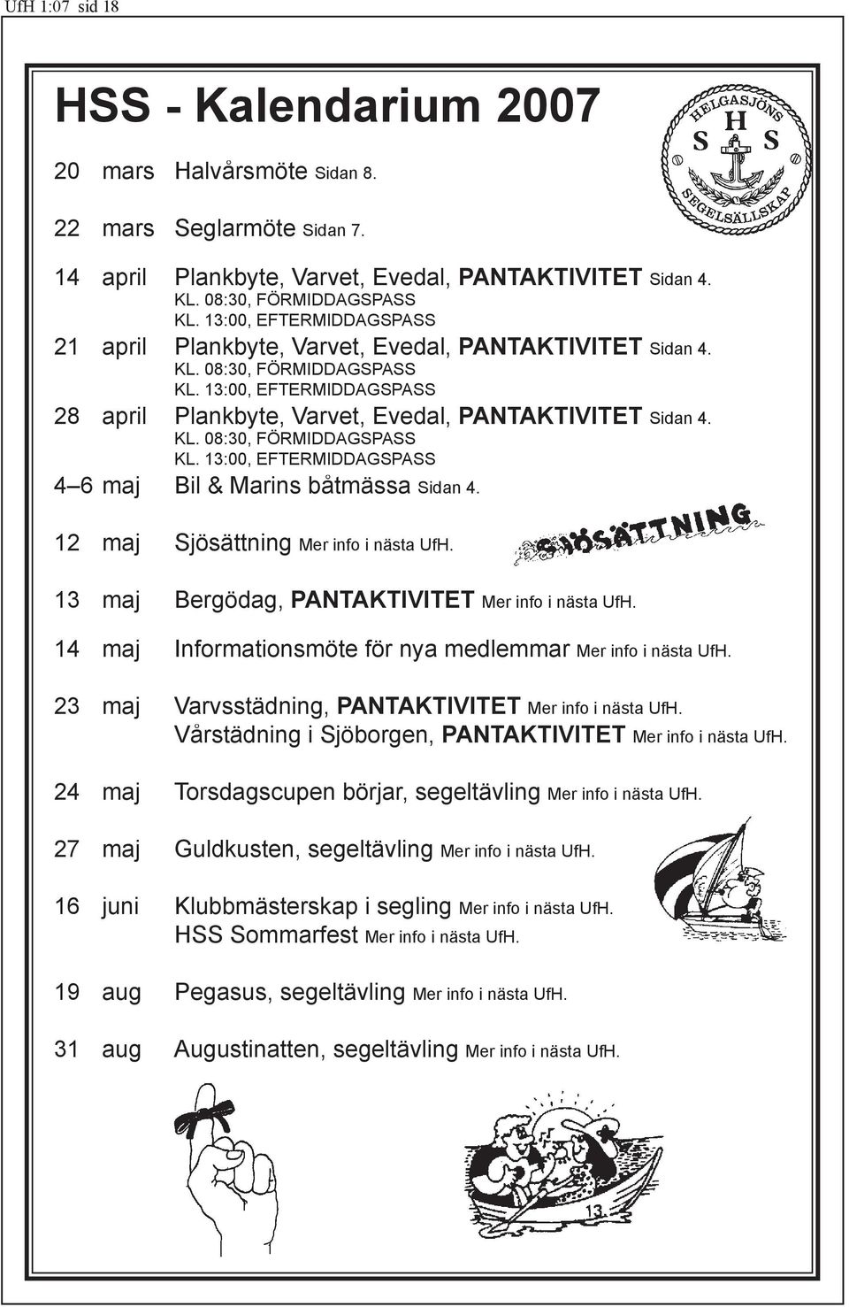 12 maj Sjösättning Mer info i nästa UfH. 13 maj Bergödag, PANTAKTIVITET Mer info i nästa UfH. 14 maj Informationsmöte för nya medlemmar Mer info i nästa UfH.