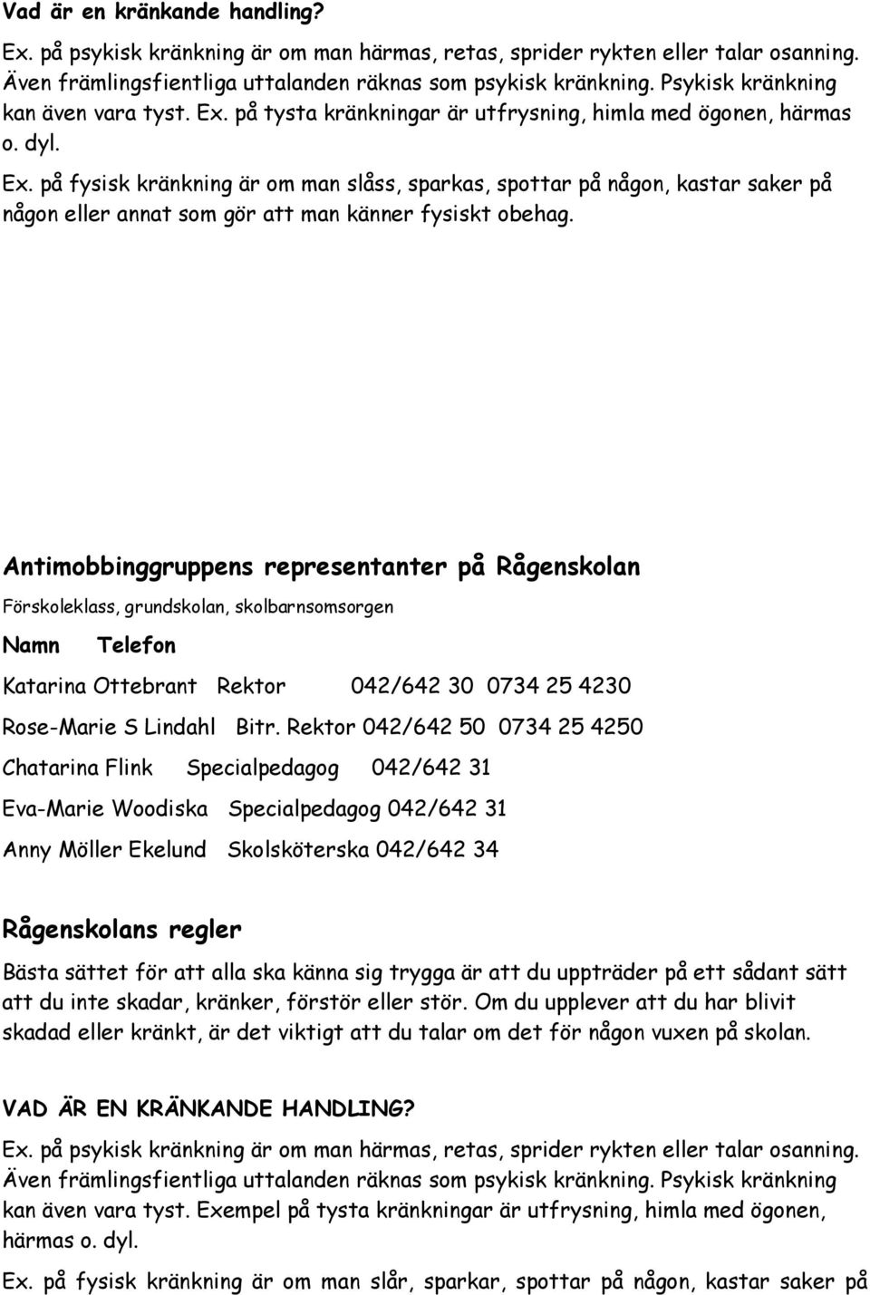 Antimobbinggruppens representanter på Rågenskolan Förskoleklass, grundskolan, skolbarnsomsorgen Namn Telefon Katarina Ottebrant Rektor 042/642 30 0734 25 4230 Rose-Marie S Lindahl Bitr.