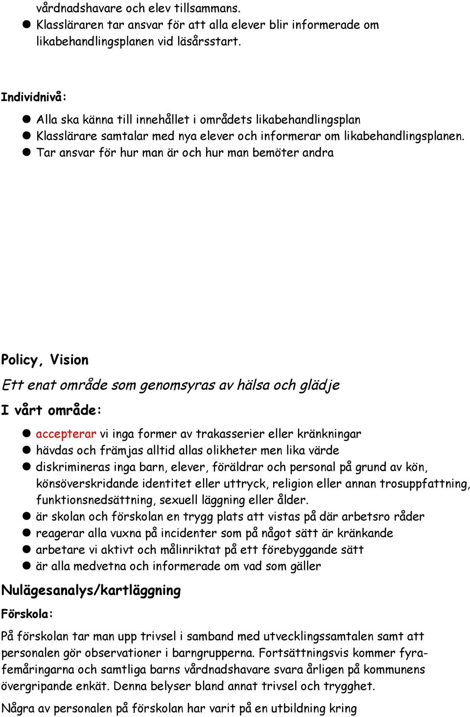 Tar ansvar för hur man är och hur man bemöter andra Policy, Vision Ett enat område som genomsyras av hälsa och glädje I vårt område: accepterar vi inga former av trakasserier eller kränkningar hävdas