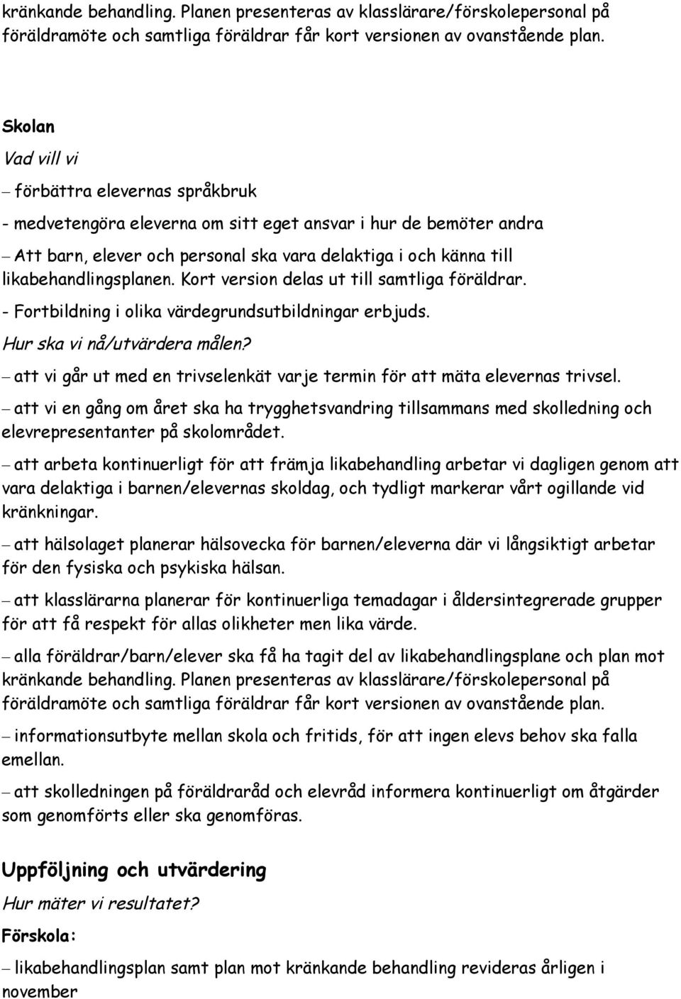 likabehandlingsplanen. Kort version delas ut till samtliga föräldrar. - Fortbildning i olika värdegrundsutbildningar erbjuds. Hur ska vi nå/utvärdera målen?