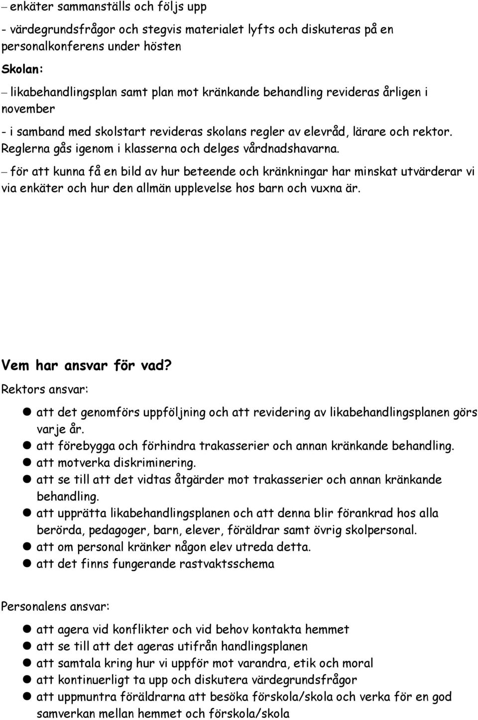 för att kunna få en bild av hur beteende och kränkningar har minskat utvärderar vi via enkäter och hur den allmän upplevelse hos barn och vuxna är. Vem har ansvar för vad?